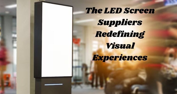 The LED Screen Suppliers Redefining Visual Experiences